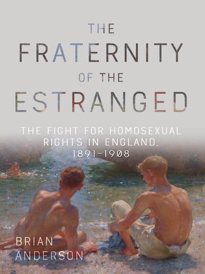 cover image of The Fraternity of the Estranged: the Fight for Homosexual Rights in England, 1891-1908